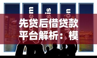 先贷后借贷款平台解析:模式、风险与真实案例 先贷后借贷款平台解析:模式、风险与真实案例