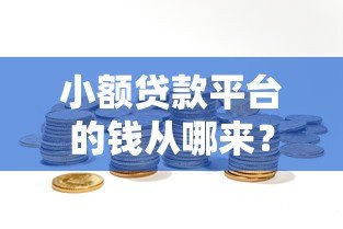 小额贷款平台的钱从哪来?揭秘资金来源与风控关键 小额贷款平台的钱从哪来?揭秘资金来源与风控关键