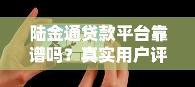 陆金通贷款平台靠谱吗？真实用户评价与风险分析