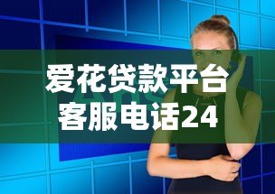 爱花贷款平台客服电话24小时人工服务专业解答