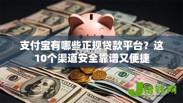 支付宝有哪些正规贷款平台？这10个渠道安全靠谱又便捷