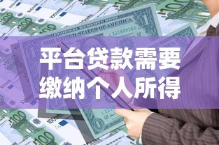 平台贷款需要缴纳个人所得税吗?详细政策解析 平台贷款需要缴纳个人所得税吗?详细政策解析