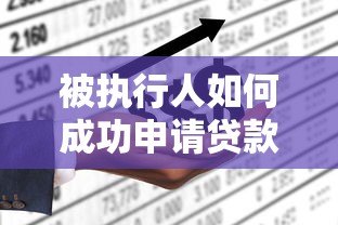 被执行人如何成功申请贷款?真实可靠的平台推荐与攻略 被执行人如何成功申请贷款?真实可靠的平台推荐与攻略