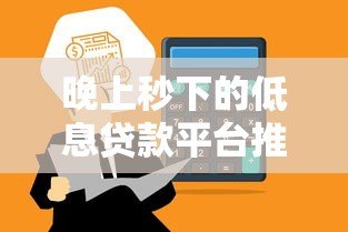 晚上秒下的低息贷款平台推荐：快速到账避坑指南