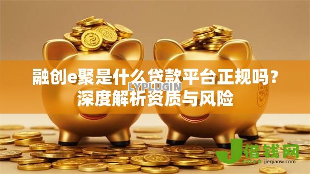 融创e聚是什么贷款平台正规吗？深度解析资质与风险