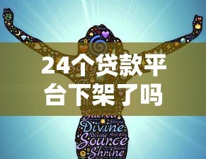24个贷款平台下架了吗?最新监管动态解析 24个贷款平台下架了吗?最新监管动态解析