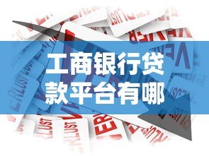 工商银行贷款平台有哪些？最全产品解析与申请攻略