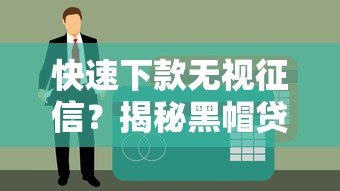快速下款无视征信？揭秘黑帽贷款平台的潜在风险与识别方法