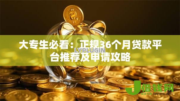 大专生必看：正规36个月贷款平台推荐及申请攻略
