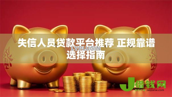 失信人员贷款平台推荐 正规靠谱选择指南