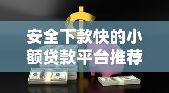 安全下款快的小额贷款平台推荐:正规可靠,急用钱首选 安全下款快的小额贷款平台推荐:正规可靠,急用钱首选