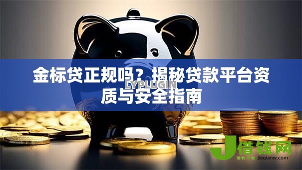 金标贷正规吗？揭秘贷款平台资质与安全指南