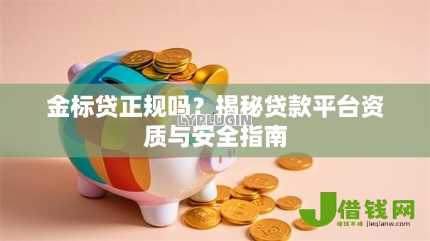 金标贷正规吗？揭秘贷款平台资质与安全指南