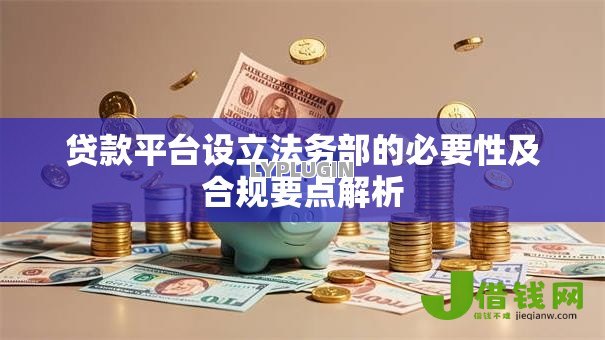 贷款平台设立法务部的必要性及合规要点解析 贷款平台设立法务部的必要性及合规要点解析