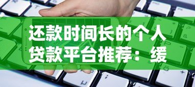 还款时间长的个人贷款平台推荐：缓解月供压力的最佳选择
