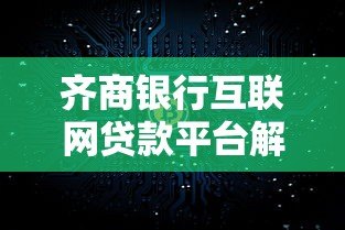 齐商银行互联网贷款平台解析：产品优势与申请全攻略