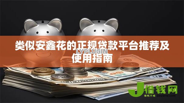 类似安鑫花的正规贷款平台推荐及使用指南