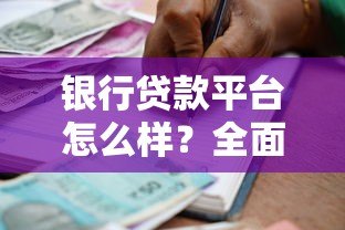 银行贷款平台怎么样？全面解析优缺点与申请攻略