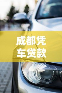 成都凭车贷款靠谱平台盘点：有车就能贷的5大正规渠道