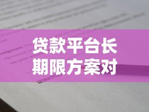 贷款平台长期限方案对比及申请技巧 贷款平台长期限方案对比及申请技巧