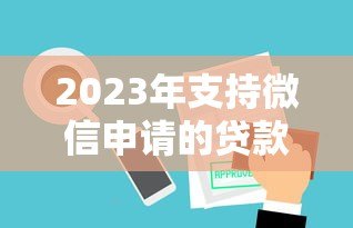 2023年支持微信申请的贷款平台推荐及使用指南