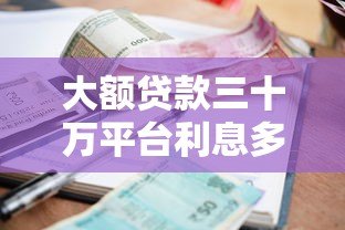 大额贷款三十万平台利息多少?真实利率对比解析 大额贷款三十万平台利息多少?真实利率对比解析