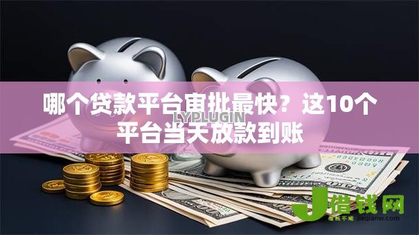哪个贷款平台审批最快？这10个平台当天放款到账