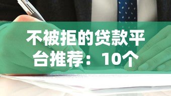 不被拒的贷款平台推荐:10个容易下款的正规渠道 不被拒的贷款平台推荐:10个容易下款的正规渠道