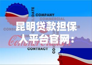 昆明贷款担保人平台官网:专业担保服务助力快速贷款 昆明贷款担保人平台官网:专业担保服务助力快速贷款