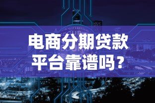 电商分期贷款平台靠谱吗?五大要点帮你避坑 电商分期贷款平台靠谱吗?五大要点帮你避坑
