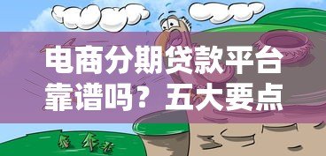 电商分期贷款平台靠谱吗?五大要点帮你避坑 电商分期贷款平台靠谱吗?五大要点帮你避坑