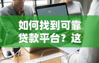 如何找到可靠贷款平台？这7个权威渠道推荐