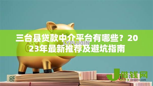 三台县贷款中介平台有哪些？2023年最新推荐及避坑指南