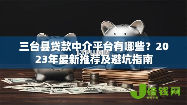 三台县贷款中介平台有哪些？2023年最新推荐及避坑指南