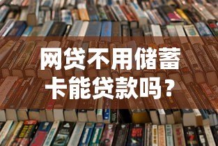 网贷不用储蓄卡能贷款吗？这些平台和方式要知道