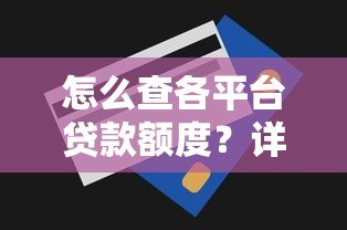 怎么查各平台贷款额度？详细步骤与注意事项