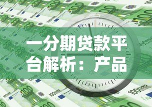一分期贷款平台解析:产品特点、申请流程与用户评价全知道 一分期贷款平台解析:产品特点、申请流程与用户评价全知道