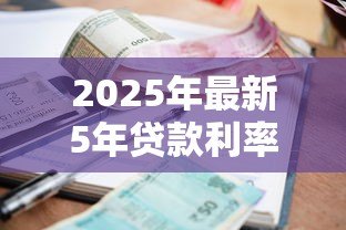 2025年最新5年贷款利率：五年期贷款利息多少