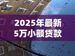 2025年最新5万小额贷款:5万资金周转如何快速解决 2025年最新5万小额贷款:5万资金周转如何快速解决
