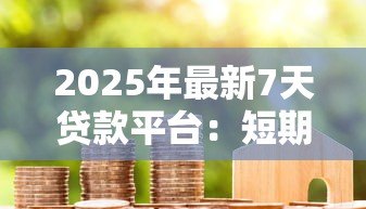 2025年最新7天贷款平台：短期借款平台靠谱吗