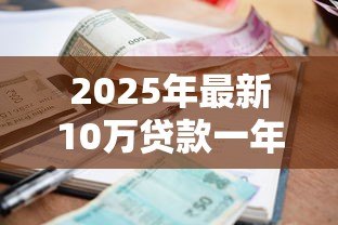 2025年最新10万贷款一年利息多少:10万元一年期贷款利息如何计算 2025年最新10万贷款一年利息多少:10万元一年期贷款利息如何计算