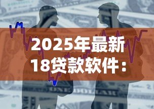 2025年最新18贷款软件:18岁能申请哪些正规借款平台 2025年最新18贷款软件:18岁能申请哪些正规借款平台