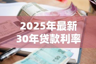 2025年最新30年贷款利率是多少：30年房贷当前最低利率是多少