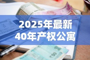 2025年最新40年产权公寓贷款利率:40年公寓贷款利息是多少 2025年最新40年产权公寓贷款利率:40年公寓贷款利息是多少