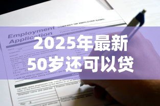 2025年最新50岁还可以贷款买房吗:50岁申请房贷有年龄限制吗 2025年最新50岁还可以贷款买房吗:50岁申请房贷有年龄限制吗