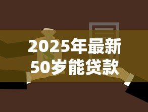 2025年最新50岁能贷款买房吗：50岁购房贷款年限最长多少