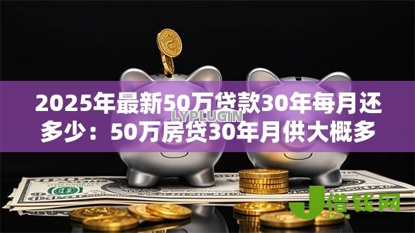 2025年最新50万贷款30年每月还多少：50万房贷30年月供大概多少钱