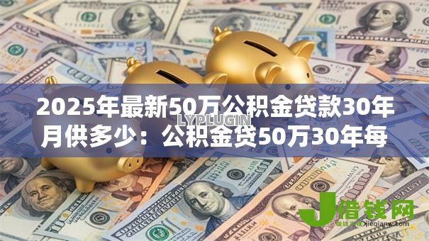 2025年最新50万公积金贷款30年月供多少：公积金贷50万30年每月还多少