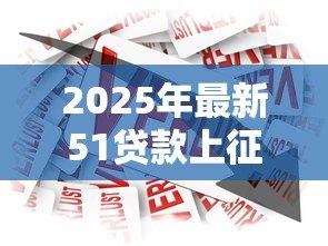 2025年最新51贷款上征信吗:51人品贷借款影响征信吗 2025年最新51贷款上征信吗:51人品贷借款影响征信吗