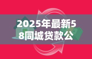 2025年最新58同城贷款公司:58同城上的借贷机构靠谱吗 2025年最新58同城贷款公司:58同城上的借贷机构靠谱吗